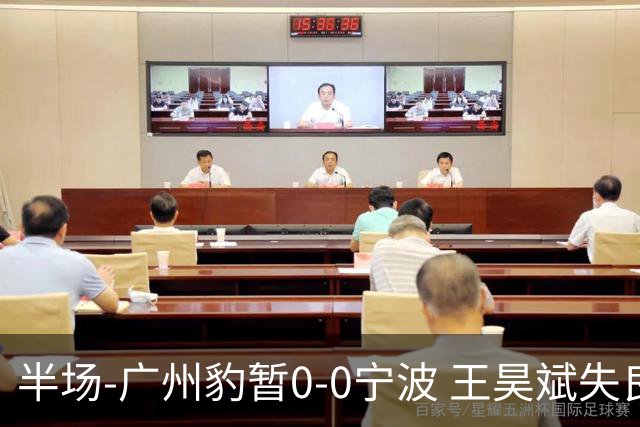 半场-广州豹暂0-0宁波 王昊斌失良机莱昂纳多凌空侧钩被扑