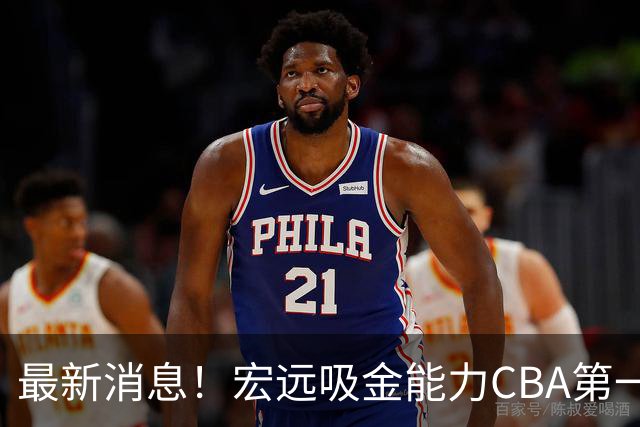 最新消息！宏远吸金能力CBA第一，周鹏抵达广州，多队报价萨姆纳！