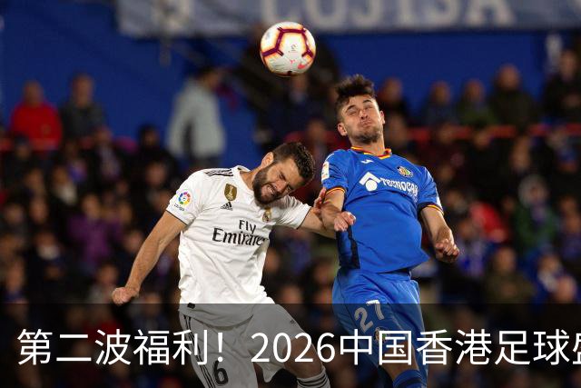第二波福利！2026中国香港足球盛会8月回归 小吧再送12张比赛球票