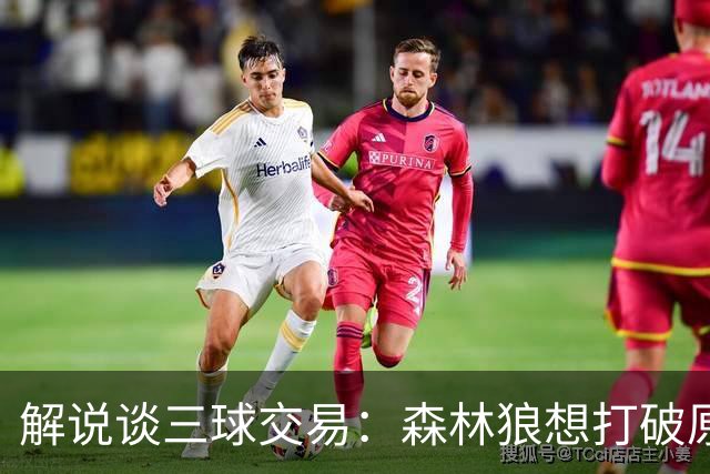 解说谈三球交易：森林狼想打破原有结构去拼更高上限 这可以理解